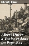 Albert Durer a Venise et dans les Pays-Bas - Albrecht Dürer - 4064066073718