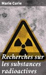 Recherches sur les substances radioactives - Marie Curie - 4064066074593
