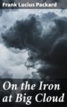 On the Iron at Big Cloud - Frank Lucius Packard - 4064066076993
