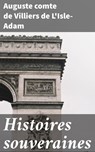 Histoires souveraines - Auguste comte de Villiers de L'Isle-Adam - 4064066078065