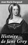Histoire de Jane Grey - Jean Marie Dargaud ; Élodie Moulin - 4064066078980