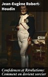 Confidences et Révélations: Comment on devient sorcier - Jean-Eugène Robert-Houdin - 4064066080792