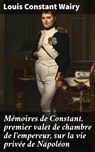 Mémoires de Constant, premier valet de chambre de l'empereur, sur la vie privée de Napoléon - Louis Constant Wairy ; Armand Lemaire - 4064066083090
