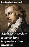 Adolphe: Anecdote trouvée dans les papiers d'un inconnu - Benjamin Constant - 4064066083151