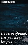 L'eau profonde; Les pas dans les pas - Paul Bourget - 4064066083465