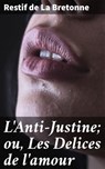 L'Anti-Justine; ou, Les Delices de l'amour - Restif de La Bretonne - 4064066083687