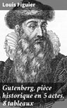 Gutenberg, pièce historique en 5 actes, 8 tableaux - Louis Figuier - 4064066084424