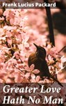 Greater Love Hath No Man - Frank Lucius Packard - 4064066085520