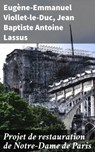 Projet de restauration de Notre-Dame de Paris - Eugène-Emmanuel Viollet-le-Duc ; Jean Baptiste Antoine Lassus - 4064066085568
