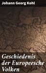 Geschiedenis der Europeesche Volken - Johann Georg Kohl ; Koen Dijkstra - 4064066085988