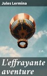L'effrayante aventure - Jules Lermina - 4064066086183