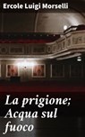 La prigione; Acqua sul fuoco - Ercole Luigi Morselli ; Valerio Testa - 4064066086657