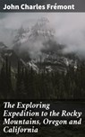 The Exploring Expedition to the Rocky Mountains, Oregon and California - John Charles Frémont ; Garrett Ewing - 4064066090357