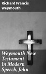 Weymouth New Testament in Modern Speech, John - Richard Francis Weymouth - 4064066091071