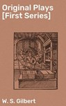 Original Plays [First Series] - W. S. Gilbert - 4064066092689