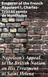 Napoleon's Appeal to the British Nation, on His Treatment at Saint Helena - Emperor of the French Napoleon I ; Charles-Tristan comte de Montholon - 4064066095451