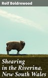 Shearing in the Riverina, New South Wales - Rolf Boldrewood - 4064066098438