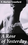 A Rose of Yesterday - F. Marion Crawford - 4064066098827