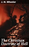 The Christian Doctrine of Hell - J. M. Wheeler - 4064066099213