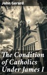 The Condition of Catholics Under James I - John Gerard ; Liam Hightower - 4064066101213