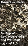 Geological Contemporaneity and Persistent Types of Life - Thomas Henry Huxley - 4064066103088