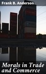 Morals in Trade and Commerce - Frank B. Anderson ; Caleb Bradford - 4064066103125