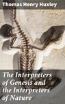 The Interpreters of Genesis and the Interpreters of Nature - Thomas Henry Huxley - 4064066104191