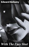 With The Eyes Shut - Edward Bellamy - 4064066106249