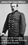 Heroes of the Great Conflict; Life and Services of William Farrar - James Harrison Wilson - 4064066107765