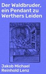 Der Waldbruder, ein Pendant zu Werthers Leiden - Jakob Michael Reinhold Lenz - 4064066108922