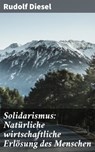 Solidarismus: Natürliche wirtschaftliche Erlösung des Menschen - Rudolf Diesel - 4064066111434