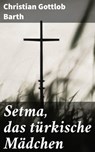 Setma, das türkische Mädchen - Christian Gottlob Barth - 4064066113544