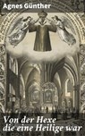 Von der Hexe die eine Heilige war - Agnes Günther ; Winslow Marsh - 4064066113841