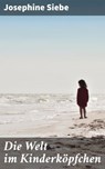 Die Welt im Kinderköpfchen - Josephine Siebe - 4064066115746