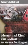 Mutter und Kind: Ein Gedicht in sieben Gesängen - Friedrich Hebbel - 4064066116071