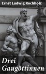 Drei Gaugöttinnen - Ernst Ludwig Rochholz ; Tristan Fleming - 4064066119034