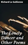 The Lonely Dancer and Other Poems - Richard Le Gallienne - 4064066133689