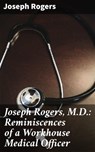 Joseph Rogers, M.D.: Reminiscences of a Workhouse Medical Officer - Joseph Rogers ; Garrett Holland - 4064066134631
