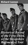 Historical Record of the Fifty-Third, or the Shropshire Regiment of Foot - Richard Cannon - 4064066135133
