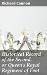 Historical Record of the Second, or Queen's Royal Regiment of Foot - Richard Cannon - 4064066135645