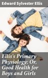 Ellis's Primary Physiology; Or, Good Health for Boys and Girls - Edward Sylvester Ellis - 4064066136550
