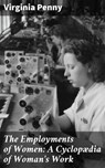 The Employments of Women: A Cyclopædia of Woman's Work - Virginia Penny ; Ivy Callahan - 4064066137649