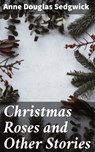 Christmas Roses and Other Stories - Anne Douglas Sedgwick - 4064066140441