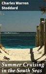 Summer Cruising in the South Seas - Charles Warren Stoddard ; Jenna Whitmore - 4064066140663