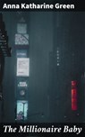 The Millionaire Baby - Anna Katharine Green - 4064066141059