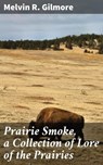 Prairie Smoke, a Collection of Lore of the Prairies - Melvin R. Gilmore - 4064066142117