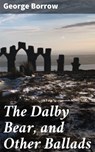 The Dalby Bear, and Other Ballads - George Borrow - 4064066145736