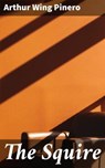 The Squire - Arthur Wing Pinero - 4064066147419