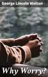 Why Worry? - George Lincoln Walton ; Caleb Bradford - 4064066149574
