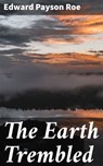 The Earth Trembled - Edward Payson Roe - 4064066149956